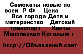 Самокаты новые по всей  Р.Ф. › Цена ­ 300 - Все города Дети и материнство » Детский транспорт   . Ханты-Мансийский,Когалым г.